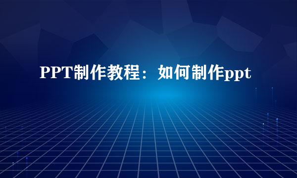 PPT制作教程：如何制作ppt