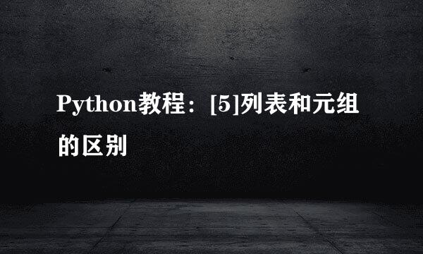 Python教程：[5]列表和元组的区别