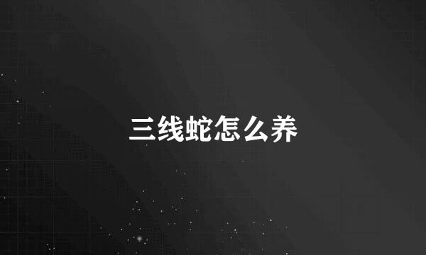三线蛇怎么养