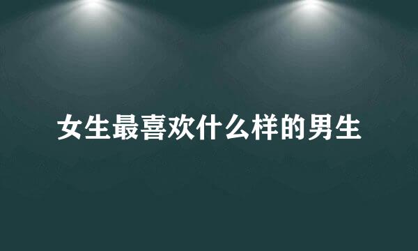 女生最喜欢什么样的男生
