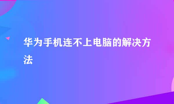 华为手机连不上电脑的解决方法