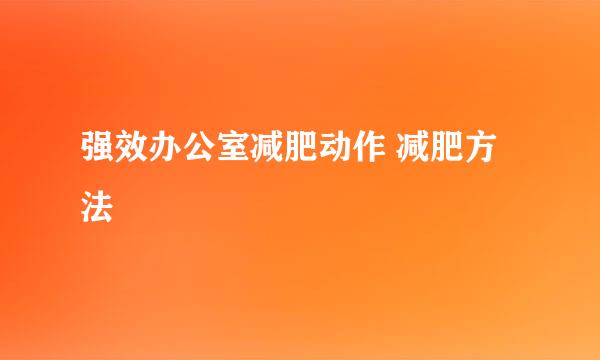 强效办公室减肥动作 减肥方法