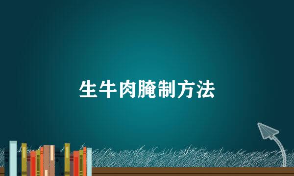 生牛肉腌制方法