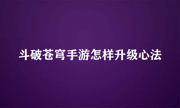 斗破苍穹手游怎样升级心法