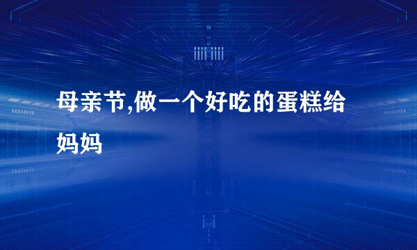 母亲节,做一个好吃的蛋糕给妈妈