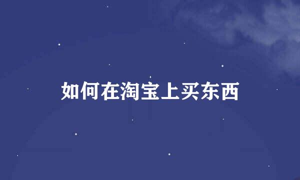 如何在淘宝上买东西