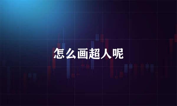 怎么画超人呢