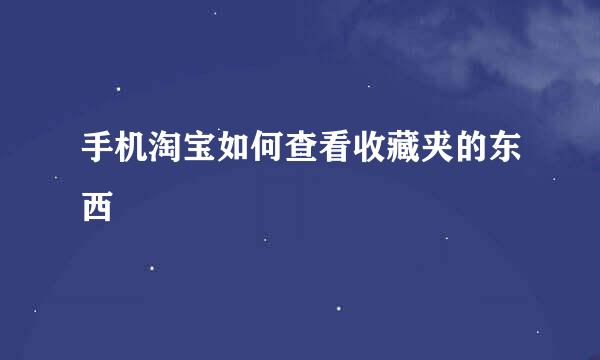 手机淘宝如何查看收藏夹的东西