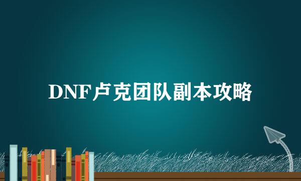 DNF卢克团队副本攻略