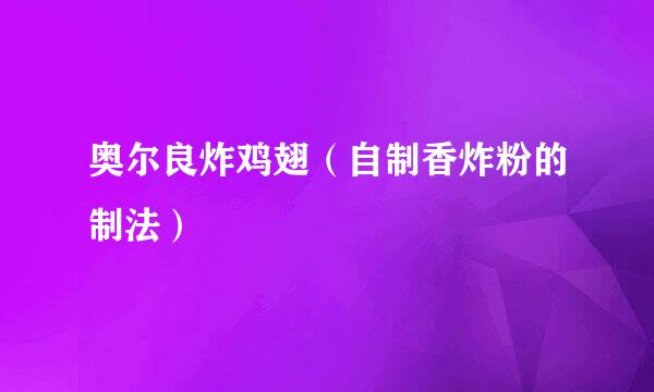 奥尔良炸鸡翅（自制香炸粉的制法）