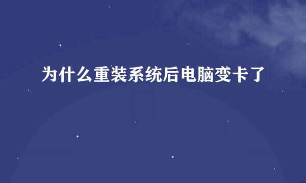 为什么重装系统后电脑变卡了