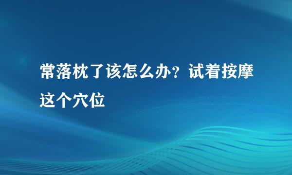 常落枕了该怎么办？试着按摩这个穴位