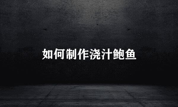 如何制作浇汁鲍鱼