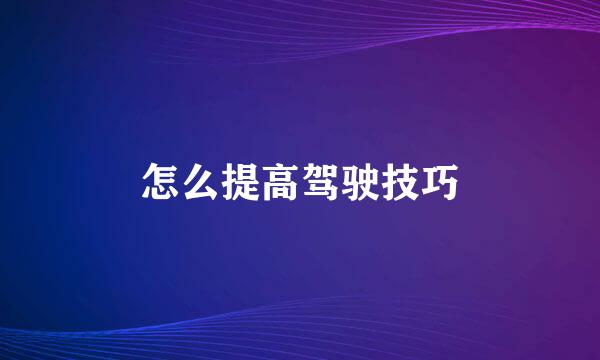 怎么提高驾驶技巧