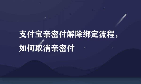 支付宝亲密付解除绑定流程，如何取消亲密付