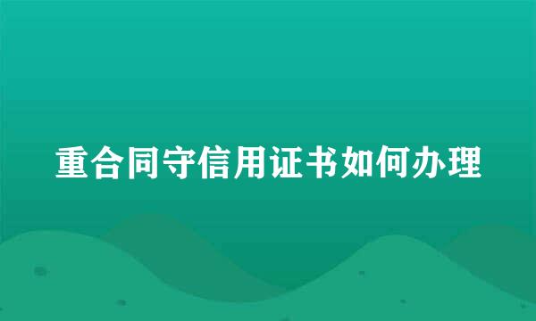 重合同守信用证书如何办理