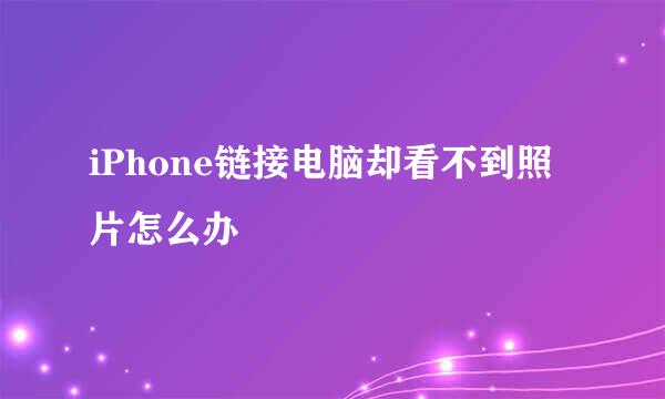 iPhone链接电脑却看不到照片怎么办