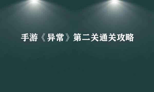 手游《异常》第二关通关攻略
