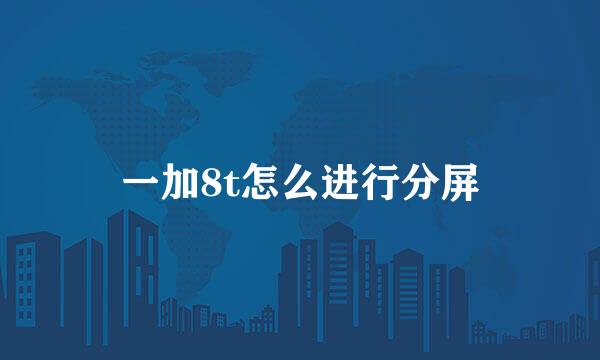 一加8t怎么进行分屏