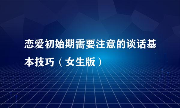 恋爱初始期需要注意的谈话基本技巧（女生版）