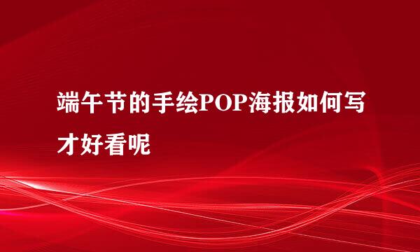 端午节的手绘POP海报如何写才好看呢
