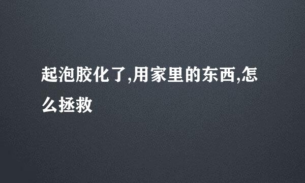 起泡胶化了,用家里的东西,怎么拯救