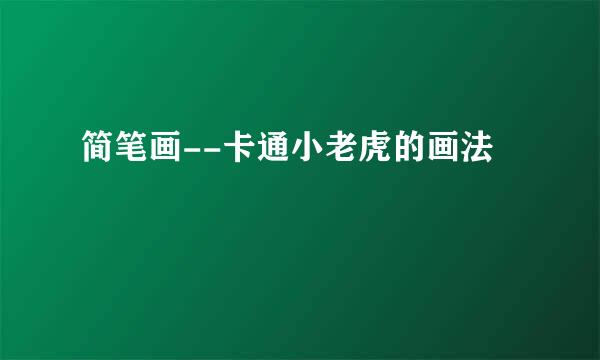 简笔画--卡通小老虎的画法