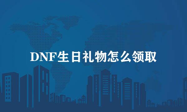DNF生日礼物怎么领取