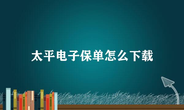 太平电子保单怎么下载