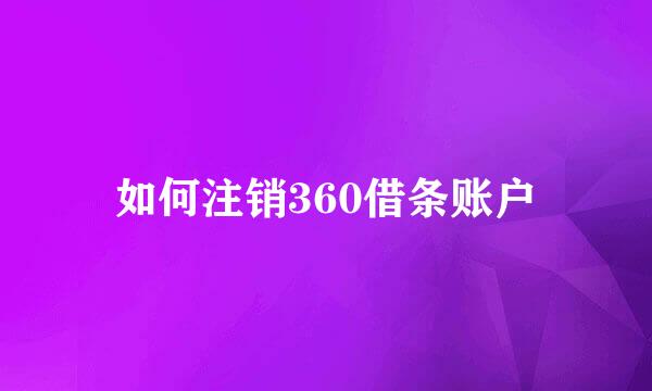 如何注销360借条账户