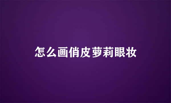 怎么画俏皮萝莉眼妆