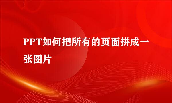 PPT如何把所有的页面拼成一张图片