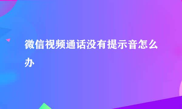 微信视频通话没有提示音怎么办