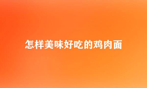 怎样美味好吃的鸡肉面