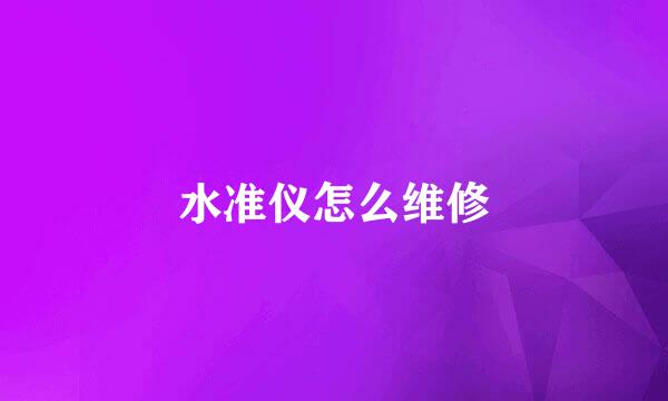 水准仪怎么维修