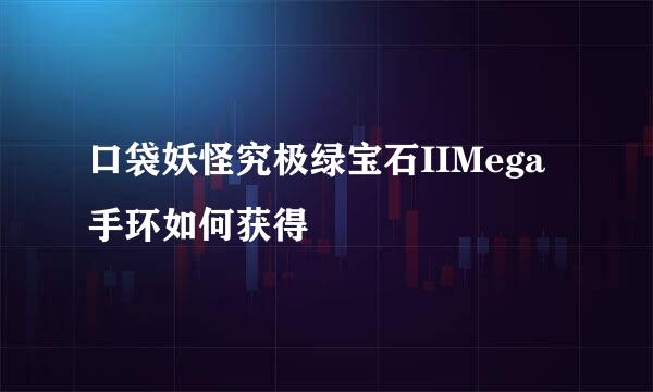口袋妖怪究极绿宝石IIMega手环如何获得