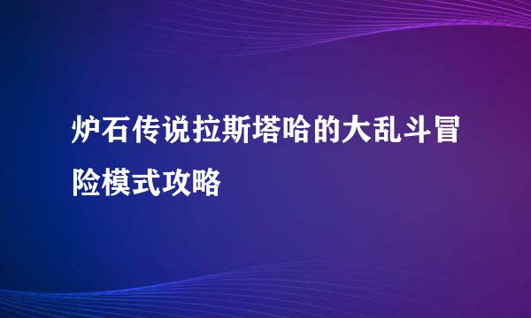 炉石传说拉斯塔哈的大乱斗冒险模式攻略