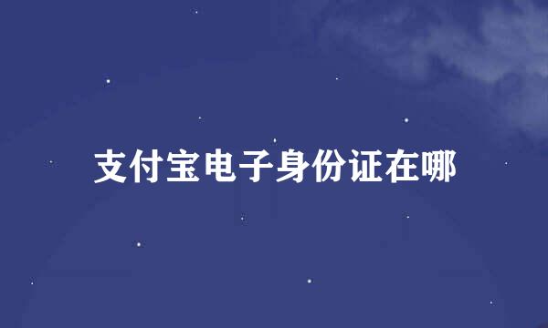 支付宝电子身份证在哪