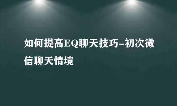 如何提高EQ聊天技巧-初次微信聊天情境