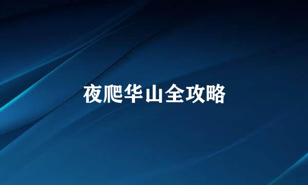 夜爬华山全攻略