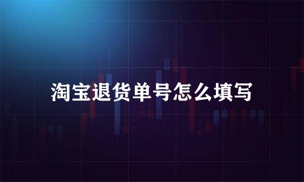 淘宝退货单号怎么填写