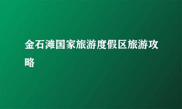 金石滩国家旅游度假区旅游攻略