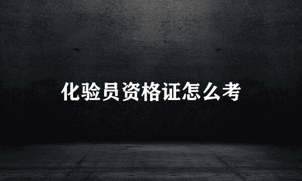 化验员资格证怎么考