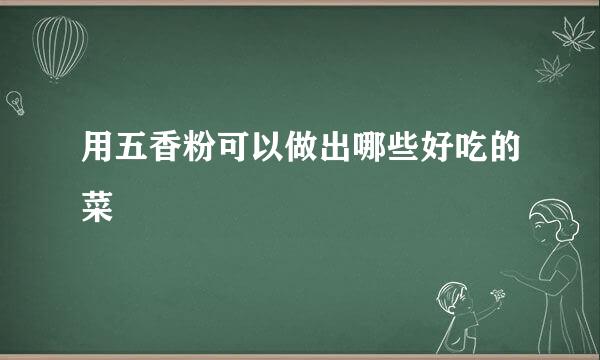 用五香粉可以做出哪些好吃的菜