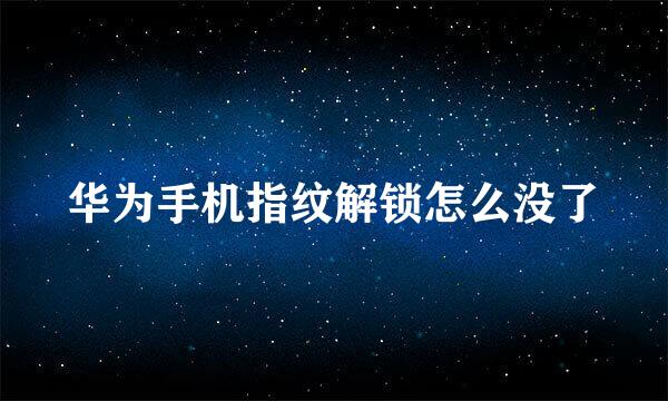 华为手机指纹解锁怎么没了