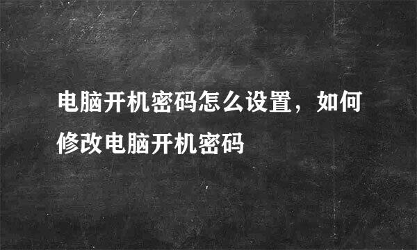 电脑开机密码怎么设置，如何修改电脑开机密码