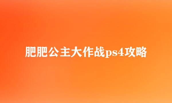 肥肥公主大作战ps4攻略