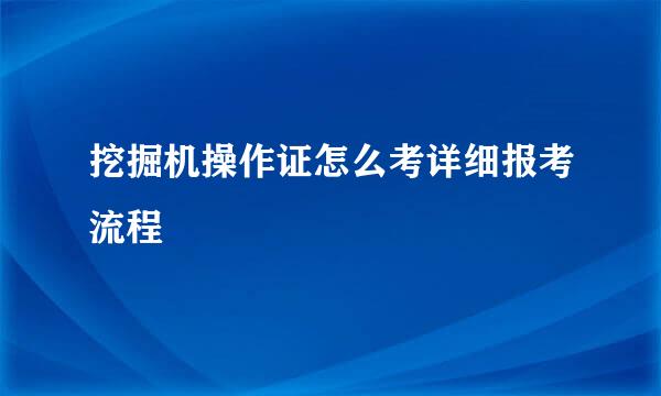 挖掘机操作证怎么考详细报考流程
