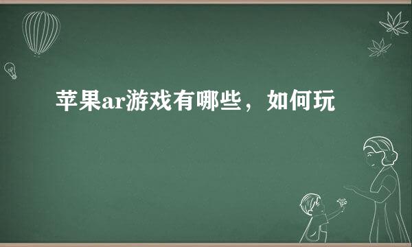 苹果ar游戏有哪些，如何玩