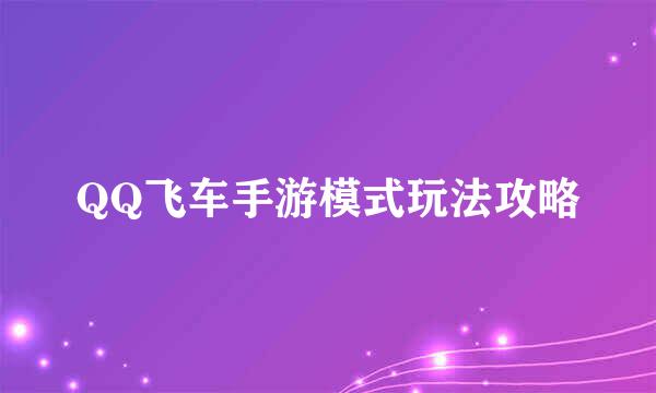 QQ飞车手游模式玩法攻略